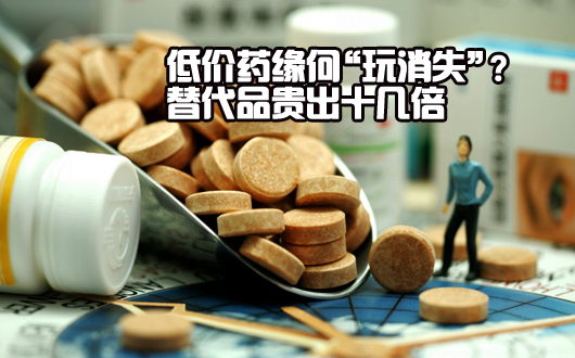低价药缘何&ldquo;玩消失&rdquo;？替代品贵出十几倍