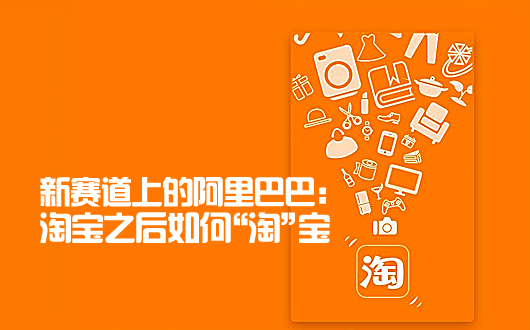 新赛道上的阿里巴巴：淘宝之后如何&ldquo;淘&rdquo;宝