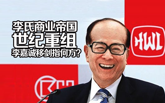 李氏商业帝国世纪重组又迁址 李嘉诚剑指何方？