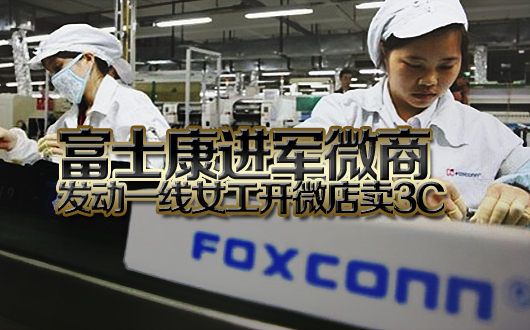 富士康进军微商 发动一线女工开微店卖3C