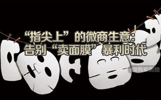 &ldquo;指尖上&rdquo;的微商生意：告别&ldquo;卖面膜&rdquo;暴利时代