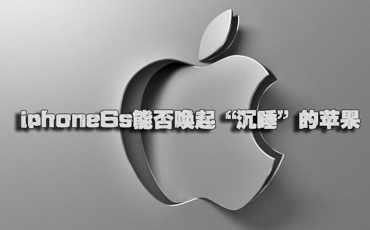 iPhone 6s要来了！新品发布能否唤醒&ldquo;沉睡&rdquo;的苹果