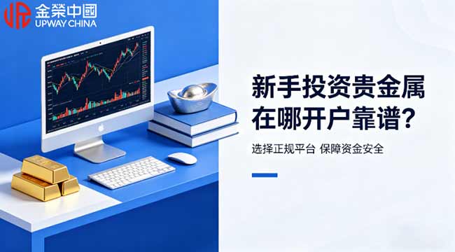 新手投资贵金属在哪开户靠谱？十大合规平台权威排名
